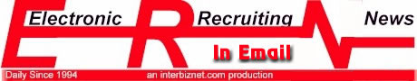 The Electronic Recruiting News is a Free Daily Newsletter For Recruiters, HR Managers, Advertising Agencies and Clasified Advertising Operations